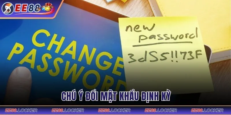 Chú ý đổi mật khẩu định kỳ 